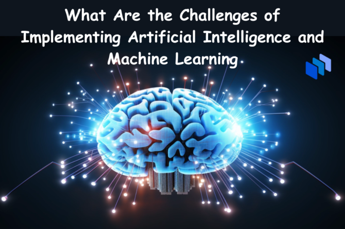 Artificial Intelligence, Machine Learning, Artificial Intelligence and Machine Learning, Challenges of Artificial Intelligence, Challenges of Machine Learning, Challenges of Implementing Artificial Intelligence and Machine Learning