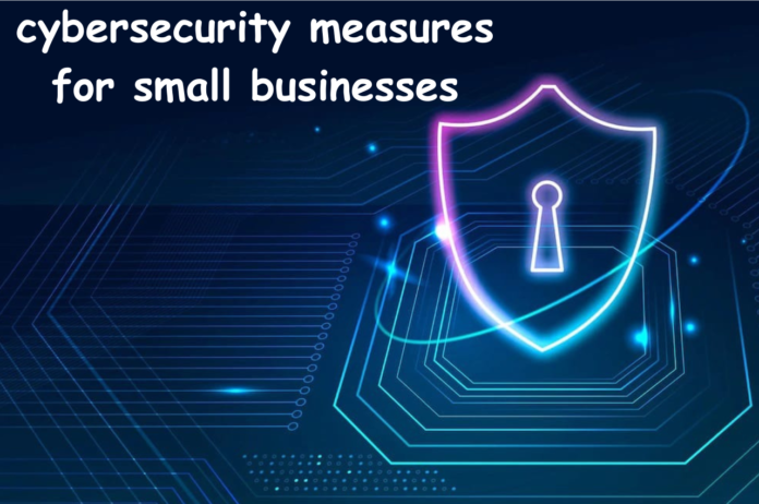 Cybersecurity, Cybersecurity Measures, Cybersecurity for Small Businesses, Cybersecurity Measures for Small Businesses